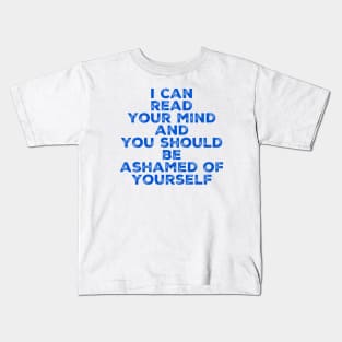 I can read your mind and you should be ashamed of yourself Kids T-Shirt